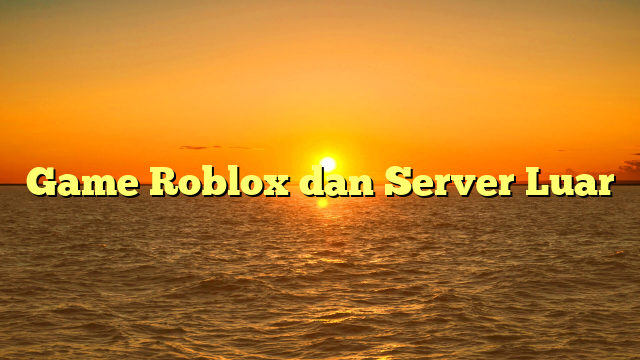 Game Roblox dan Server Luar