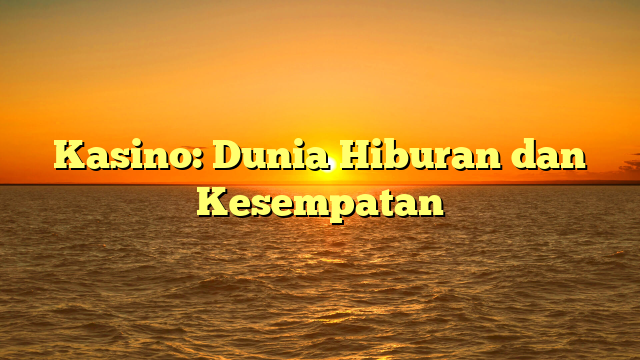 Kasino: Dunia Hiburan dan Kesempatan