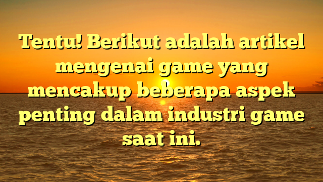 Perkembangan Industri Game: Tren dan Inovasi Terbaru