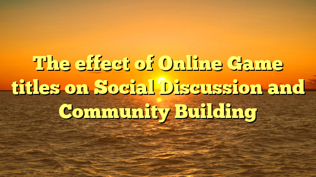 The effect of Online Game titles on Social Discussion and Community Building